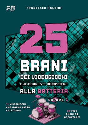 25 BRANI DEI VIDEOGIOCHI CHE DOVRESTI CONOSCERE ALLA BATTERIA (Volume 1): [Italian Edition] - Campitelli, Simone (Illustrator), and Baldini, Francesco
