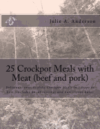 25 Crockpot Meals with Meat (beef and pork): Delicious, easy, healthy Crockpot Meals in 3 Steps or Less (Includes no. of servings and nutritional data)