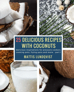 25 Delicious Recipes with Coconuts: Delicious inspirations for pressure cookers, cooking pots, frying pans and more - part 2
