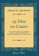 25 Dias de Campo: Narracion Descriptiva de la Expedicion Hecha Por El Colegio Militar de la Republica del Uruguay a Fines del Ano 1886 (Classic Reprint)