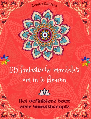 25 fantastische mandala's om in te kleuren: Het definitieve boek over kunsttherapie Kunst voor ontspanning: Prachtige mandala-ontwerpen bron van oneindige harmonie en goddelijke energie - Editions, Zenart