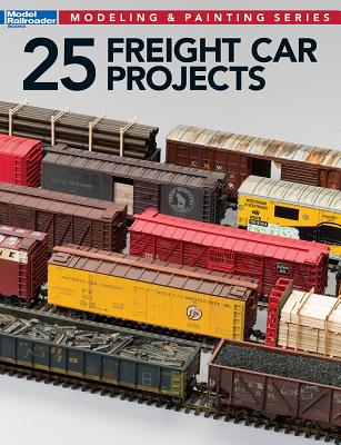 25 Freight Car Projects - Wilson, Jeff, and Koester, Tony, and Switzer, Mont
