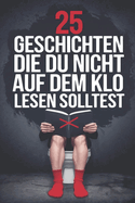 25 Geschichten die du nicht auf dem Klo lesen solltest: Utopische und mystische Toilettengeschichten - unheimlich und faszinierend