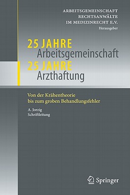 25 Jahre Arbeitsgemeinschaft - 25 Jahre Arzthaftung: Von der Krhentheorie bis zum groben Behandlungsfehler - AG Rechtsanwlte im Medizinrecht e.V (Editor)