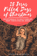 25 Jesus Filled Days of Christmas: Devotionals to Help Families Keep Their Eyes on Jesus