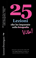 25 Lezioni che ho imparato sulla Vita: 25 Lezioni che ho imparato sulla (fotografia)... Vita