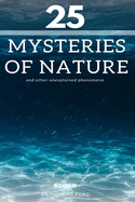 25 mysteries of nature and other unexplained phenomena: book II