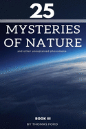 25 mysteries of nature and other unexplained phenomena: book III