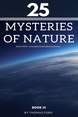 25 mysteries of nature and other unexplained phenomena: book III - Ford, Thomas