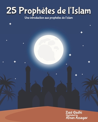 25 Proph?tes de l'Islam: Une introduction aux proph?tes de l'islam - Assagav, Afnan (Illustrator), and Qadhi, Zaid