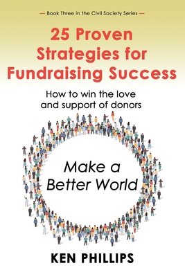 25 Proven Strategies for Fundraising Success: How to win the love and support of donors - Phillips, Ken