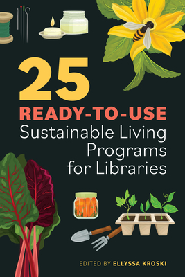 25 Ready-to-Use Sustainable Living Programs for Libraries - Kroski, Ellyssa (Editor)