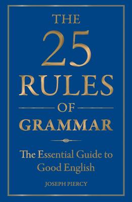 25 Rules of Grammar: The Essential Guide to Good English - Piercy, Joseph
