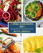 25 Spiral Slicer Recipes - Part 1: Cooking classic, paleo and vegetarian dishes the spiralized way - measurements in grams