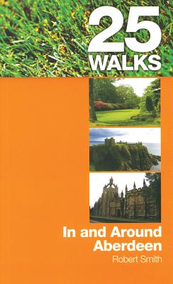 25 Walks: Aberdeen - Dawes, Peter, and Mackenzie, Alistair, and Smith, Robert