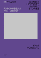 25 Years! Fotomuseum Winterthur: Shared Histories, Shared Stories. Fast Forward