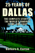 25 Years of Dallas: The Complete Story of the World's Favorite Prime Time Soap - Curran, Barbara A