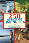 250 Amazing Fishing Tips: The Best Tactics and Techniques to Catch Any and All Game Fish