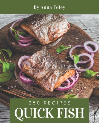 250 Quick Fish Recipes: Discover Quick Fish Cookbook NOW! - Foley, Anna