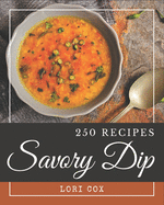 250 Savory Dip Recipes: I Love Dip Cookbook!