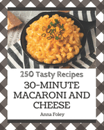 250 Tasty 30-Minute Macaroni and Cheese Recipes: A 30-Minute Macaroni and Cheese Cookbook for Effortless Meals