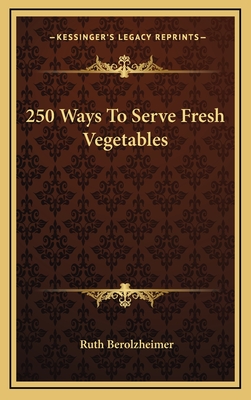 250 Ways To Serve Fresh Vegetables - Berolzheimer, Ruth (Editor)