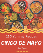 250 Yummy Cinco de Mayo Recipes: An One-of-a-kind Yummy Cinco de Mayo Cookbook