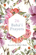 26 Bahß'? Prayers by Abdu'l-Baha (Illustrated Bahai Prayer Book)