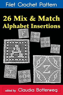 26 Mix & Match Alphabet Insertions Filet Crochet Pattern: Complete Instructions and Chart - Stetson, Ethel Herrick, and Botterweg, Claudia