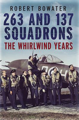 263 and 137 Squadrons: The Whirlwind Years - Bowater, Robert