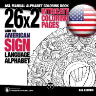 26x2 Intricate Coloring Pages with the American Sign Language Alphabet: ASL Manual Alphabet Coloring Book