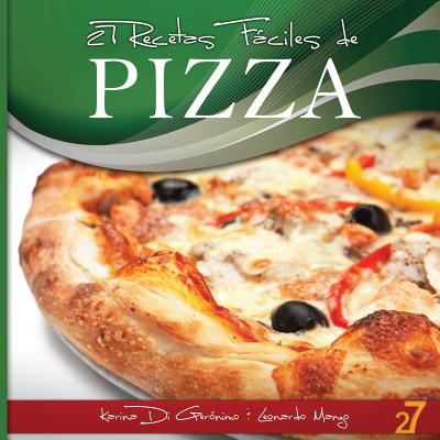 27 Recetas Faciles de Pizza - Di Geronimo, Karina, and 27 Easy Recipes (Editor), and Manzo, Leonardo