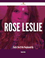 27 Rose Leslie Facts You'll Be Perplexed by