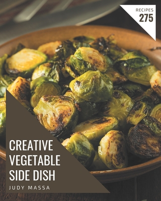 275 Creative Vegetable Side Dish Recipes: A Must-have Vegetable Side Dish Cookbook for Everyone - Massa, Judy
