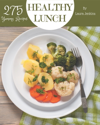 275 Yummy Healthy Lunch Recipes: A Yummy Healthy Lunch Cookbook that Novice can Cook - Jenkins, Laura
