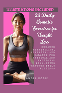 28 Daily Somatic Exercises for Weight Loss: Enhance Flexibility, Strength, and Balance for Physical and Emotional Well-Being through Daily Routines.