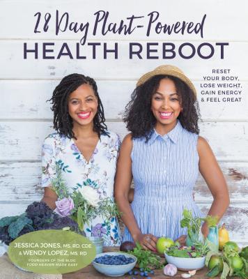 28-Day Plant-Powered Health Reboot: Reset Your Body, Lose Weight, Gain Energy & Feel Great - Jones, Jessica, and Lopez, Wendy