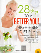 28 Days to a Better You! High-Fiber Diet Plan: Lose Weight, Restoring Your Health, and Optimizing Your Microbiome