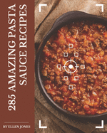 285 Amazing Pasta Sauce Recipes: Welcome to Pasta Sauce Cookbook