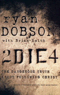 2die4: The Dangerous Truth about Following Christ - Dobson, Ryan, and Smith, Brian, Sir