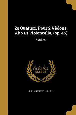 2e Quatuor, Pour 2 Violons, Alto Et Violoncelle, (op. 45) - Indy, Vincent D' 1851-1931 (Creator)