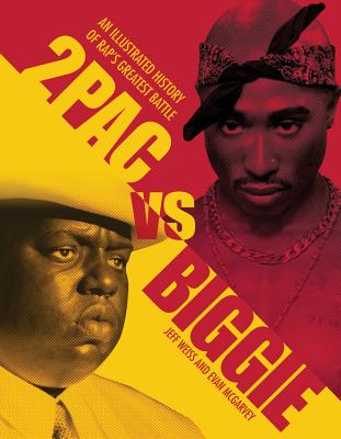 2pac vs. Biggie: An Illustrated History of Rap's Greatest Battle - Weiss, Jeff, and McGarvey, Evan