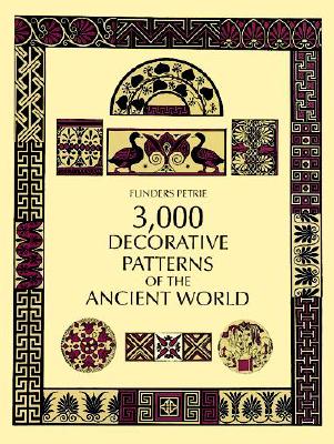 3,000 Decorative Patterns of the Ancient World: Impressions by His Contemporaries - Petrie, Flinders