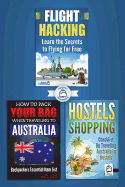 3 Book Australian Travel Bundle: How To Pack Your Bag When Traveling to Australia, Hostels Shopping: Checklist On Traveling Australia In Hostels & Flight Hacking: Learn The Secrets To Flying For Free