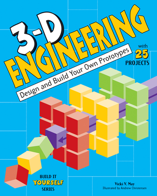 3-D Engineering: Design and Build Your Own Prototypes - May, Vicki  V.