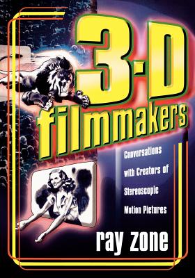 3-D Filmmakers: Conversations with Creators of Stereoscopic Motion Pictures - Zone, Ray