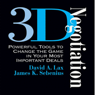 3-D Negotiation: Powerful Tools for Changing the Game in Your Most Important Deals