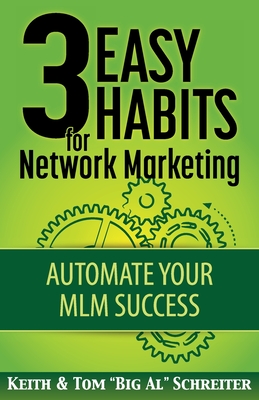 3 Easy Habits for Network Marketing: Automate Your MLM Success - Schreiter, Keith, and Schreiter, Tom Big Al