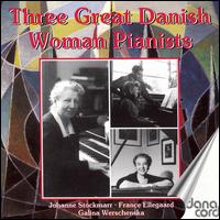 3 Great Danish Woman Pianists - France Ellegaard (piano); Galina Werschenska (piano); Johanne Stockmarr (piano)