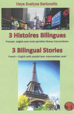 3 Histoires Bilingues 3 Bilingual Stories: Fran?ais- anglais avec texte parall?le-Niveau Interm?diaire French - English with parallel text- Intermediate Level - Berkowitz, Haya Evelyne